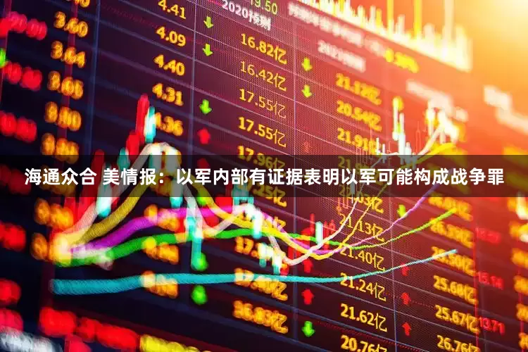 海通众合 美情报：以军内部有证据表明以军可能构成战争罪