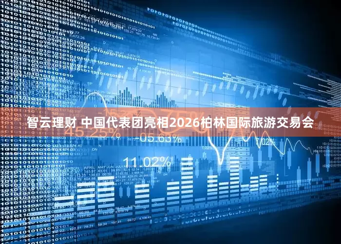 智云理财 中国代表团亮相2026柏林国际旅游交易会